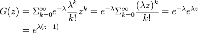  \textstyle
\begin{align}
G(z) &= \Sigma_{k=0}^{\infty} e^{-\lambda}\frac{\lambda^k}{k!} z^k 
= e^{-\lambda}\Sigma_{k=0}^{\infty}\frac{(\lambda z)^k}{k!}
= e^{-\lambda} e^{\lambda z} \\
&= e^{\lambda (z-1)}
\end{align}
