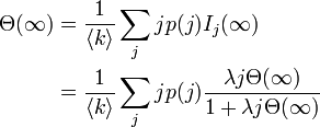 \textstyle
\begin{align}
\Theta(\infty) &= \frac{1}{\langle k \rangle} \sum_{j} j p(j) I_j (\infty) \\
&= \frac{1}{\langle k \rangle} \sum_{j} j p(j) \frac{\lambda j \Theta(\infty)}{1 + \lambda j \Theta(\infty)}
\end{align}
