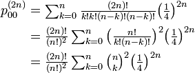 
\begin{align}
p^{(2n)}_{00} &= \textstyle\sum^n_{k=0} \frac{(2n)!}{k! k! (n-k)! (n-k)!} \big( \frac{1}{4} \big)^{2n} \\
&=\textstyle\frac{(2n)!}{(n!)^2} \sum^n_{k=0} \big( \frac{n!}{k!(n-k)!} \big)^2 \big( \frac{1}{4} \big)^{2n} \\
&=\textstyle\frac{(2n)!}{(n!)^2} \sum^n_{k=0} \binom{n}{k}^2 \big( \frac{1}{4} \big)^{2n}
\end{align}
