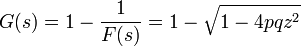 
G(s) = 1 - \frac{1}{F(s)} = 1 - \sqrt{1 - 4pqz^2}
