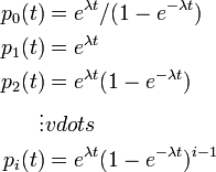  
\begin{align}
p_0(t) &= e^{\lambda t}/(1 - e^{-\lambda t})\\
p_1(t) &= e^{\lambda t} \\
p_2(t) &= e^{\lambda t} (1 - e^{-\lambda t}) \\
\vdots & vdots \\
p_i(t) &= e^{\lambda t} (1 - e^{-\lambda t})^{i-1}
\end{align}
