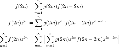 
\begin{align}
f(2n) &= \sum^n_{m=1} g(2m) f(2n - 2m)\\
f(2n) z^{2n} & = \sum^n_{m=1} g(2m) z^{2m} f(2n - 2m) z^{2n-2m} \\
\sum^{\infty}_{n=1} f(2n) z^{2n} & = \sum^{\infty}_{n=1}\Big[ \sum^n_{m=1} g(2m) z^{2m} f(2n - 2m) z^{2n-2m} \Big]\\
\end{align}
