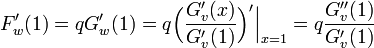 
\begin{align}
F'_w(1) &= q G'_w(1) = q \Big(\frac{G'_v(x)}{G'_v(1)}\Big)' \Big|_{x=1}
= q \frac{G''_v(1)}{G'_v(1)}
\end{align}

