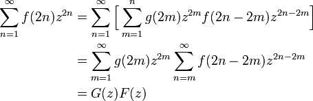 
\begin{align}
\sum^{\infty}_{n=1} f(2n) z^{2n} &= \sum^{\infty}_{n=1}\Big[ \sum^n_{m=1} g(2m) z^{2m} f(2n - 2m) z^{2n-2m} \Big]\\
&= \sum^{\infty}_{m=1} g(2m)z^{2m} \sum^{\infty}_{n=m} f(2n - 2m) z^{2n-2m}\\
&= G(z) F(z)
\end{align}
