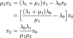 
\begin{align}
\mu_2\pi_2 &= (\lambda_1 + \mu_1) \pi_1 - \lambda_0\pi_0 \\
&= \Big[ \frac{(\lambda_1 + \mu_1)\lambda_0}{\mu_1} - \lambda_0 \Big]\pi_0 \\
\pi_2 &= \frac{\lambda_0\lambda_1}{\mu_1\mu_2} \pi_0
\end{align}
