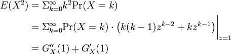 \textstyle
\begin{align}
E(X^2) &= \Sigma_{k=0}^{\infty}k^2\mbox{Pr}(X=k) \\
&= \Sigma_{k=0}^{\infty}\mbox{Pr}(X=k) \cdot \big( k(k-1) z^{k-2} + kz^{k-1} \big) \bigg|_{z=1} \\
&= G_X''(1) + G_X'(1)
\end{align}
