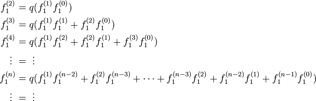 
\begin{align}
f_1^{(2)} &= q( f_1^{(1)} f_1^{(0)})\\
f_1^{(3)} &= q( f_1^{(1)} f_1^{(1)} + f_1^{(2)} f_1^{(0)})\\
f_1^{(4)} &= q( f_1^{(1)} f_1^{(2)} + f_1^{(2)} f_1^{(1)} +  f_1^{(3)} f_1^{(0)})\\
  \vdots \ &= \ \vdots \\
f_1^{(n)} &= q( f_1^{(1)} f_1^{(n-2)} + f_1^{(2)} f_1^{(n-3)} + \cdots + f_1^{(n-3)} f_1^{(2)} + f_1^{(n-2)} f_1^{(1)} + f_1^{(n-1)} f_1^{(0)}) \\
  \vdots \ &= \ \vdots 
\end{align}
