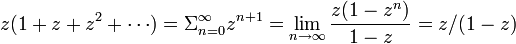 
z(1 + z + z^2 + \cdots) = \Sigma^{\infty}_{n=0}z^{n+1} = \lim_{n \rightarrow \infty} \frac{z(1 - z^n)}{1-z} =  z/(1-z)
