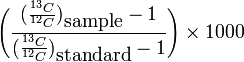 \Bigg(\frac{(\frac{{}^{13}C}{{}^{12}C})_{\mbox{sample}} - 1}{(\frac{{}^{13}C}{{}^{12}C})_{\mbox{standard}} - 1}\Bigg) \times 1000