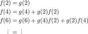 
\begin{align}
f(2) &= g(2)\\
f(4) &= g(4) + g(2) f(2)\\
f(6) &= g(6) + g(4) f(2) + g(2) f(4)\\
 \vdots \ &= \ \vdots
\end{align}
