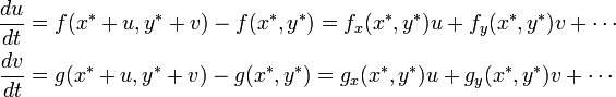 \begin{align}
\frac{du}{dt} &= f(x^* + u, y^* + v) - f(x^*, y^*) = f_x(x^*, y^*)u + f_y(x^*, y^*)v + \cdots \\
\frac{dv}{dt} &= g(x^* + u, y^* + v) - g(x^*, y^*) = g_x(x^*, y^*)u + g_y(x^*, y^*)v + \cdots 
\end{align}