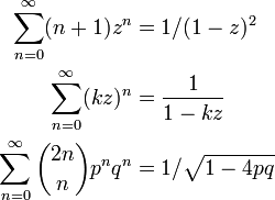 
\begin{align}
\sum^{\infty}_{n=0} (n+1)z^n &= 1/(1-z)^2 \\
\sum^{\infty}_{n=0} (kz)^n &= \frac{1}{1-kz} \\
\sum^{\infty}_{n=0} \binom{2n}{n}p^nq^n &= 1/\sqrt{1 - 4pq} 
\end{align}
