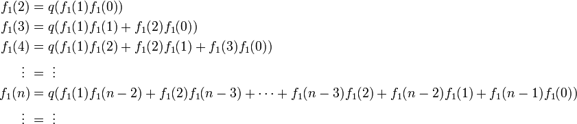 
\begin{align}
f_1(2) &= q( f_1(1) f_1(0))\\
f_1(3) &= q( f_1(1) f_1(1) + f_1(2) f_1(0))\\
f_1(4) &= q( f_1(1) f_1(2) + f_1(2) f_1(1) +  f_1(3) f_1(0))\\
  \vdots \ &= \ \vdots \\
f_1(n) &= q( f_1(1) f_1(n-2) + f_1(2) f_1(n-3) + \cdots + f_1(n-3) f_1(2) + f_1(n-2) f_1(1) + f_1(n-1) f_1(0)) \\
  \vdots \ &= \ \vdots 
\end{align}
