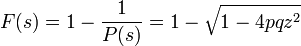 
F(s) = 1 - \frac{1}{P(s)} = 1 - \sqrt{1 - 4pqz^2}
