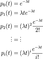  
\begin{align}
p_0(t) &= e^{-\lambda t}\\
p_1(t) &= \lambda t e^{-\lambda t}\\
p_2(t) &= (\lambda t)^2 \frac{e^{-\lambda t}}{2!}\\
\vdots &= \vdots \\
p_i(t) &= (\lambda t)^i \frac{e^{-\lambda t}}{i!}
\end{align}
