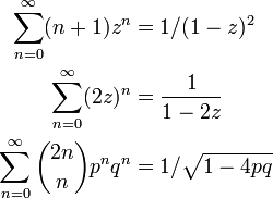 
\begin{align}
\sum^{\infty}_{n=0} (n+1)z^n &= 1/(1-z)^2 \\
\sum^{\infty}_{n=0} (2z)^n &= \frac{1}{1-2z} \\
\sum^{\infty}_{n=0} \binom{2n}{n}p^nq^n &= 1/\sqrt{1 - 4pq} 
\end{align}
