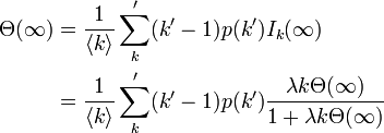 
\begin{align}
\Theta(\infty) &= \frac{1}{\langle k \rangle} \sum_k' (k'-1) p(k') I_k (\infty) \\
&= \frac{1}{\langle k \rangle} \sum_k' (k'-1) p(k') \frac{\lambda k \Theta(\infty)}{1 + \lambda k \Theta(\infty)}
\end{align}
