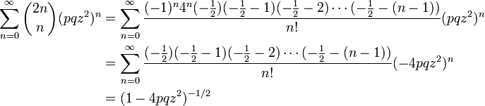 
\begin{align}
\sum^{\infty}_{n=0}\binom{2n}{n} (pqz^2)^n &= \sum^{\infty}_{n=0}\frac{(-1)^n 4^n (- \frac{1}{2}) (- \frac{1}{2} -1) (- \frac{1}{2} -2) \cdots (- \frac{1}{2} - (n-1))}{n!} (pqz^2)^n\\
&= \sum^{\infty}_{n=0}\frac{(- \frac{1}{2}) (- \frac{1}{2} -1) (- \frac{1}{2} -2) \cdots (- \frac{1}{2} - (n-1))}{n!} (-4pqz^2)^n\\
&= (1 - 4pqz^2)^{-1/2}
\end{align}
