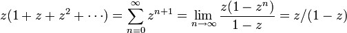 
z(1 + z + z^2 + \cdots) = \sum^{\infty}_{n=0}z^{n+1} = \lim_{n \rightarrow \infty} \frac{z(1 - z^n)}{1-z} =  z/(1-z)
