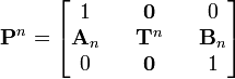 
{\mathbf P}^n = 
\begin{bmatrix}
1 && \mathbf{0} && 0 \\
\mathbf{A}_n && \mathbf{T}^n && \mathbf{B}_n \\
0 && \mathbf{0} && 1
\end{bmatrix}
