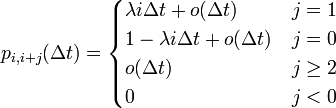 
\begin{align}
p_{i,i+j}(\Delta t) &= 
\begin{cases}
\lambda i \Delta t + o(\Delta t) & j = 1\\
1 - \lambda i \Delta t + o(\Delta t) & j = 0 \\
o(\Delta t) & j \geq 2\\
0 & j < 0
\end{cases}
\end{align}
