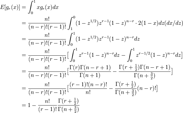
\begin{align}
E[g_r(x)] &= \int^1_0 x g_r(x) dx\\
&= \frac{n!}{(n-r)!(r-1)!} \int^0_1 (1-z^{1/2}) z^{r-1}(1-z)^{n-r} \cdot 2(1-x) dz (dx/dz) \\
&= \frac{n!}{(n-r)!(r-1)!} \int^1_0 (1-z^{1/2}) z^{r-1}(1-z)^{n-r} dz \\
&= \frac{n!}{(n-r)!(r-1)!}\big[ \int^1_0 z^{r-1}(1-z)^{n-r} dz - \int^1_0 z^{r-1/2}(1-z)^{n-r} dz\big] \\
&= \frac{n!}{(n-r)!(r-1)!}\big[ \frac{\Gamma(r)\Gamma(n-r+1)}{\Gamma(n+1)} - \frac{\Gamma(r+\frac{1}{2})\Gamma(n-r+1)}{\Gamma(n+\frac{3}{2})} \big] \\
&= \frac{n!}{(n-r)!(r-1)!}\big[ \frac{(r-1)!(n-r)!}{n!} - \frac{\Gamma(r+\frac{1}{2})}{\Gamma(n+\frac{3}{2})} (n-r)! \big] \\
&= 1 - \frac{n!}{(r-1)!}\frac{\Gamma(r+\frac{1}{2})}{\Gamma(n+\frac{3}{2})}
\end{align}
