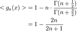 
\begin{align}
<g_n(x)> &= 1 - n \cdot \frac{\Gamma(n+\frac{1}{2})}{\Gamma(n+\frac{3}{2})}\\
&= 1 - \frac{2n}{2n+1}
\end{align}
