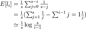 
\begin{align}
E[l_i] &= \textstyle\frac{1}{s}\sum^{s-i}_{j=0}\frac{1}{s-j}\\
&= \textstyle\frac{1}{s}(\sum^{s}_{j=1}\frac{1}{j} - \sum^{i-1}{j=1}\frac{1}{j})\\
&\simeq \textstyle\frac{1}{s} \log\frac{s}{i-1}
\end{align}
