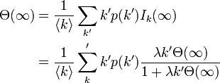 
\begin{align}
\Theta(\infty) &= \frac{1}{\langle k \rangle} \sum_{k'} k' p(k') I_k (\infty) \\
&= \frac{1}{\langle k \rangle} \sum_k' k' p(k') \frac{\lambda k' \Theta(\infty)}{1 + \lambda k' \Theta(\infty)}
\end{align}
