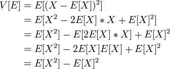 \textstyle
\begin{alignat}{2}
V[E] &= E[(X-E[X])^2]\\
&= E[X^2 -2E[X] * X + E[X]^2]\\
&= E[X^2] - E[ 2E[X] * X] + E[X]^2\\
&= E[X^2] - 2E[X]E[X] + E[X]^2\\
&= E[X^2] - E[X]^2
\end{alignat}
