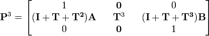
{\mathbf P}^3 = 
\begin{bmatrix}
1 && \mathbf{0} && 0 \\
\mathbf{(I+T + T^2)A} && \mathbf{T}^3 && \mathbf{(I+T + T^3)B} \\
0 && \mathbf{0} && 1
\end{bmatrix}
