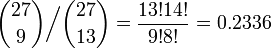 \binom{27}{9} \Big/ \binom{27}{13} = \frac{13! 14!}{9! 8!} = 0.2336 