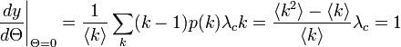 
\frac{d y}{d \Theta} \Bigg|_{\Theta=0} = \frac{1}{\langle k \rangle} \sum_k (k-1)p(k)\lambda_c k = \frac{\langle k^2 \rangle - \langle k \rangle}{\langle k \rangle}\lambda_c = 1
