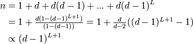 
\begin{align}
n &= 1 + d + d(d-1) + ... + d(d-1)^L \\
&=\textstyle 1 +\frac{d (1-(d-1)^{L+1})}{(1-(d-1))} = 1 + \frac{d}{d-2}((d-1)^{L+1} -1) \\
&\propto (d-1)^{L+1}
\end{align}
