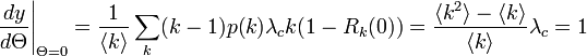 
\frac{d y}{d \Theta} \Bigg|_{\Theta=0} = \frac{1}{\langle k \rangle} \sum_k (k-1)p(k)\lambda_c k (1-R_k(0))= \frac{\langle k^2 \rangle - \langle k \rangle}{\langle k \rangle}\lambda_c = 1
