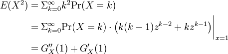 \textstyle
\begin{align}
E(X^2) &= \Sigma_{k=0}^{\infty}k^2\mbox{Pr}(X=k) \\
&= \Sigma_{k=0}^{\infty}\mbox{Pr}(X=k) \cdot \big( k(k-1) z^{k-2} + kz^{k-1} \big) \bigg|_{x=1} \\
&= G_X''(1) + G_X'(1)
\end{align}
