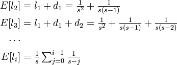 
\begin{align}
E[l_2] &= \textstyle l_1 + d_1 = \frac{1}{s^2} + \frac{1}{s(s-1)}\\
E[l_3] &= \textstyle l_1 + d_1 + d_2 = \frac{1}{s^2} + \frac{1}{s(s-1)} + \frac{1}{s(s-2)}\\
\cdots \\
E[l_i] &= \textstyle \frac{1}{s}\sum^{i-1}_{j=0}\frac{1}{s-j}
\end{align}
