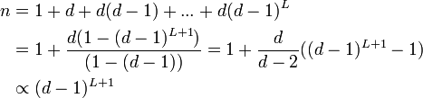 
\begin{align}
n &= 1 + d + d(d-1) + ... + d(d-1)^L \\
&= 1 +\frac{d (1-(d-1)^{L+1})}{(1-(d-1))} = 1 + \frac{d}{d-2}((d-1)^{L+1} -1) \\
&\propto (d-1)^{L+1}
\end{align}
