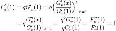 
\begin{align}
F'_w(1) &= q G'_w(1) = q \Big(\frac{G'_v(x)}{G'_v(1)}\Big)' \Big|_{x=1}\\
&= q \frac{G''_v(x)}{G'_v(1)} \Big|_{x=1} = \frac{q^2 G''_v(1)}{q G'_v(1)} = 
\frac{F''_v(1)}{F'_v(1)} = 1
\end{align}
