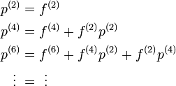 
\begin{align}
p^{(2)} &= f^{(2)}\\
p^{(4)} &= f^{(4)} + f^{(2)} p^{(2)}\\
p^{(6)} &= f^{(6)} + f^{(4)} p^{(2)} + f^{(2)} p^{(4)}\\
 \vdots \ &= \ \vdots
\end{align}

