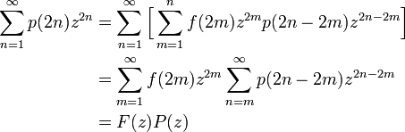 
\begin{align}
\sum^{\infty}_{n=1} p(2n) z^{2n} &= \sum^{\infty}_{n=1}\Big[ \sum^n_{m=1} f(2m) z^{2m} p(2n - 2m) z^{2n-2m} \Big]\\
&= \sum^{\infty}_{m=1} f(2m)z^{2m} \sum^{\infty}_{n=m} p(2n - 2m) z^{2n-2m}\\
&= F(z) P(z)
\end{align}
