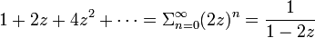 
1 + 2 z + 4 z^2 + \cdots = \Sigma^{\infty}_{n=0} (2z)^n = \frac{1}{1-2z}
