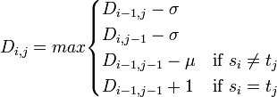  D_{i,j} = max \begin{cases} D_{i-1,j} - \sigma \\ D_{i,j-1} - \sigma \\ D_{i-1,j-1} - \mu & \mbox{if } s_i \ne t_j \\ D_{i-1,j-1} +1 & \mbox{if } s_i = t_j
\end{cases}