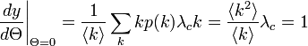 
\frac{d y}{d \Theta} \Bigg|_{\Theta=0} = \frac{1}{\langle k \rangle} \sum_k kp(k)\lambda_c k = \frac{\langle k^2 \rangle}{\langle k \rangle}\lambda_c = 1
