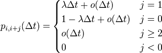
\begin{align}
p_{i,i+j}(\Delta t) &= 
\begin{cases}
\lambda \Delta t + o(\Delta t) & j = 1\\
1 - \lambda\Delta t + o(\Delta t) & j = 0 \\
o(\Delta t) & j \geq 2\\
0 & j < 0
\end{cases}
\end{align}
