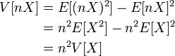 
\begin{alignat}{2}
V[nX] &=  E[(nX)^2] - E[nX]^2\\
 &= n^2E[X^2] - n^2E[X]^2\\
 &= n^2 V[X]
\end{alignat}
