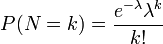 P(N=k) = \frac{e^{-\lambda}\lambda^k}{k!}