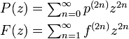 
\begin{align}
P(z) &= \textstyle\sum^{\infty}_{n=0} p^{(2n)} z^{2n} \\
F(z) &= \textstyle\sum^{\infty}_{n=1} f^{(2n)} z^{2n}
\end{align}
