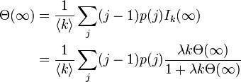 
\begin{align}
\Theta(\infty) &= \frac{1}{\langle k \rangle} \sum_j (j-1) p(j) I_k (\infty) \\
&= \frac{1}{\langle k \rangle} \sum_j (j-1) p(j) \frac{\lambda k \Theta(\infty)}{1 + \lambda k \Theta(\infty)}
\end{align}
